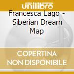 Francesca Lago - Siberian Dream Map cd musicale di Francesca Lago