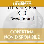 (LP Vinile) Erin K - I Need Sound vinile