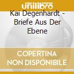 Kai Degenhardt - Briefe Aus Der Ebene cd