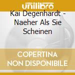 Kai Degenhardt - Naeher Als Sie Scheinen cd