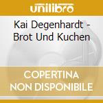 Kai Degenhardt - Brot Und Kuchen cd