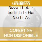 Nizza Thobi - Jiddisch Is Gor Nischt As cd