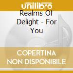 Realms Of Delight - For You cd