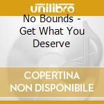 No Bounds - Get What You Deserve cd