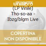 (LP Vinile) Tho-so-aa - Ibzg/blgm Live lp vinile di Tho-so-aa