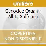 Genocide Organ - All Is Suffering cd