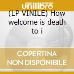 (LP VINILE) How welcome is death to i lp vinile di Con-dom