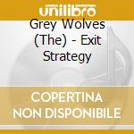 Grey Wolves (The) - Exit Strategy cd