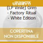 (LP Vinile) Grim - Factory Ritual - White Edition vinile