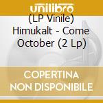 (LP Vinile) Himukalt - Come October (2 Lp) lp vinile