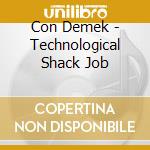 Con Demek - Technological Shack Job cd musicale di Con Demek