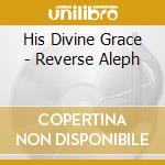 His Divine Grace - Reverse Aleph cd