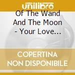 Of The Wand And The Moon - Your Love Can't Hold This - 2Nd Edition cd