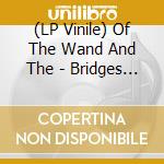 (LP Vinile) Of The Wand And The - Bridges Burned And Hands (2 Lp) vinile