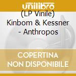(LP Vinile) Kinbom & Kessner - Anthropos vinile