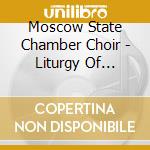 Moscow State Chamber Choir - Liturgy Of St.John Chrysostom cd