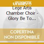 Lege Artis Chamber Choir - Glory Be To God cd