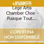 Lege Artis Chamber Choir - Puisque Tout Passe cd