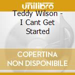 Teddy Wilson - I Cant Get Started cd musicale di Teddy Wilson