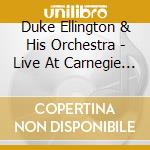 Duke Ellington & His Orchestra - Live At Carnegie Hall cd musicale di Duke Ellington & His Orchestra