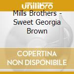 Mills Brothers - Sweet Georgia Brown cd musicale di Mills Brothers