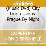 (Music Dvd) City Impressions: Prague By Night cd musicale di Unlimited Media