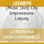 (Music Dvd) City Impressions: Leipzig cd musicale di Unlimited Media