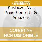 Kakhidze, V. - Piano Concerto & Amazons