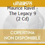 Maurice Ravel - The Legacy 9 (2 Cd) cd