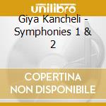 Giya Kancheli - Symphonies 1 & 2 cd musicale
