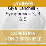 Giya Kancheli - Symphonies 3, 4 & 5 cd musicale