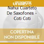Nahui Cuarteto De Saxofones - Coti Coti cd