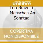 Trio Bravo + - Menschen Am Sonntag cd musicale di Trio Bravo +