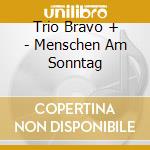 Trio Bravo + - Menschen Am Sonntag cd