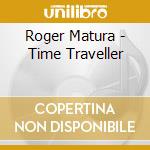 Roger Matura - Time Traveller cd musicale di Roger Matura