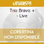 Trio Bravo + - Live cd