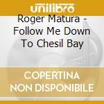 Roger Matura - Follow Me Down To Chesil Bay