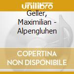 Geller, Maximilian - Alpengluhen cd musicale di Geller, Maximilian