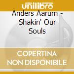 Anders Aarum - Shakin' Our Souls cd musicale di Anders Aarum