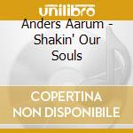 Anders Aarum - Shakin' Our Souls cd