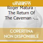 Roger Matura - The Return Of The Caveman - Auf Wiedersehen Zukunft! (3 Cd) cd musicale di Roger Matura
