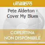 Pete Alderton - Cover My Blues