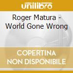Roger Matura - World Gone Wrong cd