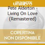 Pete Alderton - Living On Love (Remastered) cd
