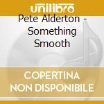 Pete Alderton - Something Smooth cd musicale di Pete Alderton