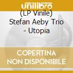 (LP Vinile) Stefan Aeby Trio - Utopia