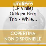 (LP Vinile) Oddgeir Berg Trio - While We Wait For A Brand New Day vinile