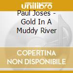 Paul Joses - Gold In A Muddy River cd