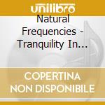 Natural Frequencies - Tranquility In Motion cd musicale di Natural Frequencies