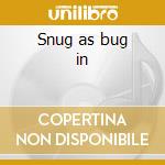 Snug as bug in cd